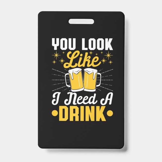 Beer Drinker I Need A Drink Beer Birthday ID Badge (Front)