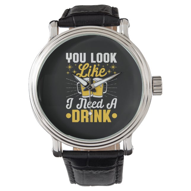 Beer Drinker I Need A Drink Beer Birthday Watch (Front)