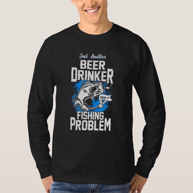 Beer Drinker With A Fishing Problem T-Shirt (Front)
