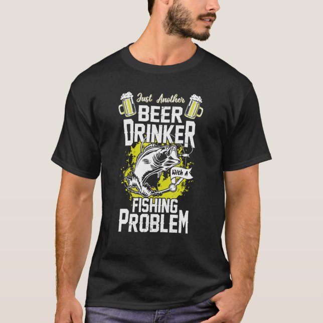 Beer Drinker With Fishing Problem For Fishermen T-Shirt (Front)