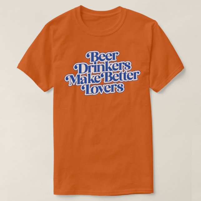 Beer Drinkers Make Better Lovers T-Shirt (Design Front)