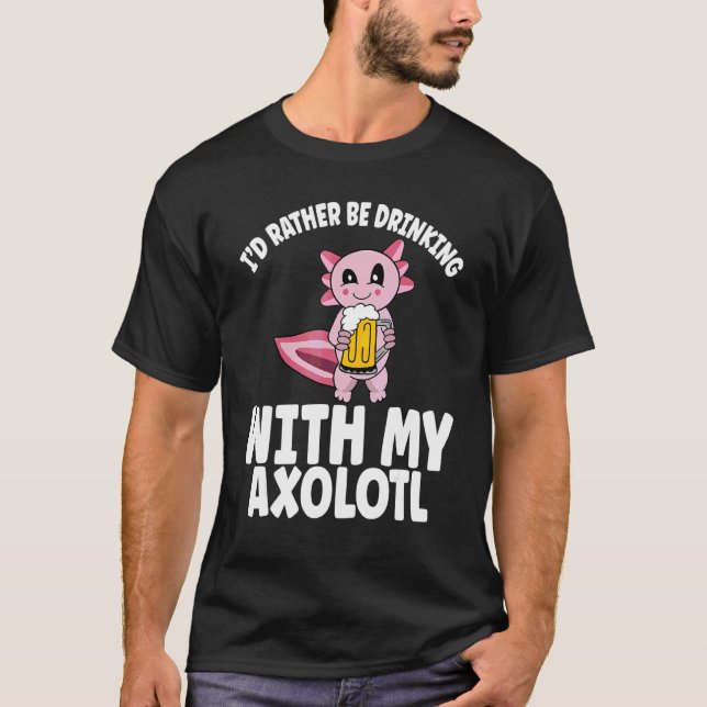 Beer Drinking Axolotl Rather Be Drinking With Axol T-Shirt (Front)