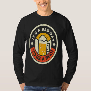 Beer Drinking It's A Bad Day To Be A Beer T-Shirt
