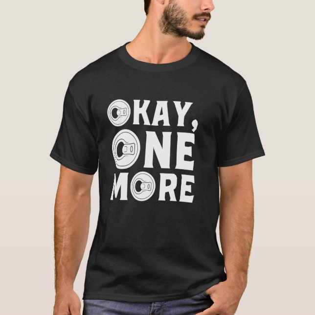 Beer Drinking Okay One More Funny Beer Drinker T-Shirt (Front)