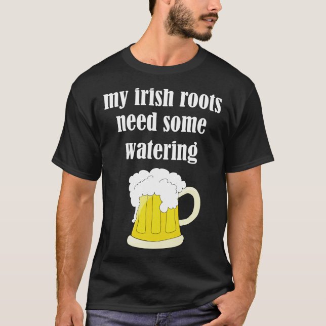 Beer Drinking St Patricks Day My Irish Roots Need  T-Shirt (Front)