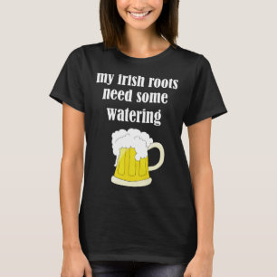 Beer Drinking St Patricks Day My Irish Roots Need T-Shirt