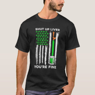 Beer Drinking St Patrick's Day Shut Up Liver You'r T-Shirt
