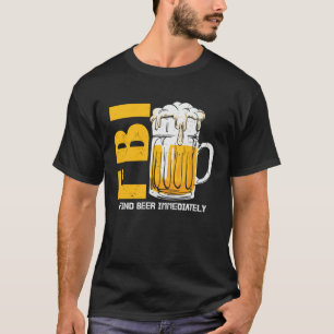 Beer Fbi Find Beer Immediately T-Shirt