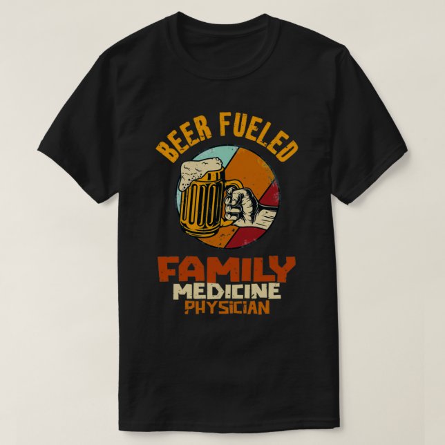 Beer Fuelled Family Medicine Physician 1 T-Shirt (Design Front)