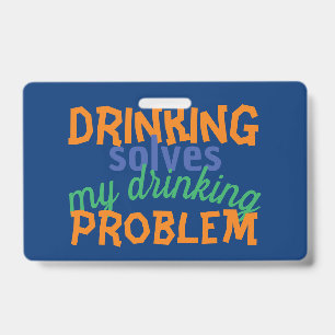Beer Funny Quote: Drinking Solves Drinking Problem ID Badge