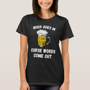 Beer Goes In Curse Words Come Out Alcohol Saying T-Shirt