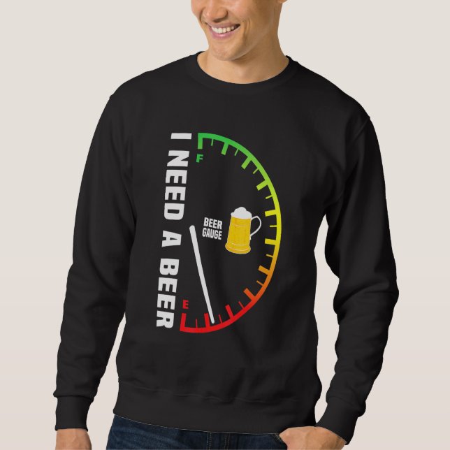 Beer Guage Run Out I Need A Beer Sweatshirt (Front)