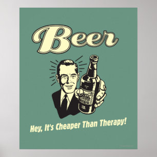 Beer: Hey It's Cheaper Than Therapy Poster
