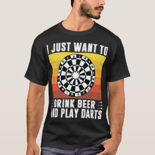 Beer I Just Want To Drink Beer And Play Darts Arro T-Shirt