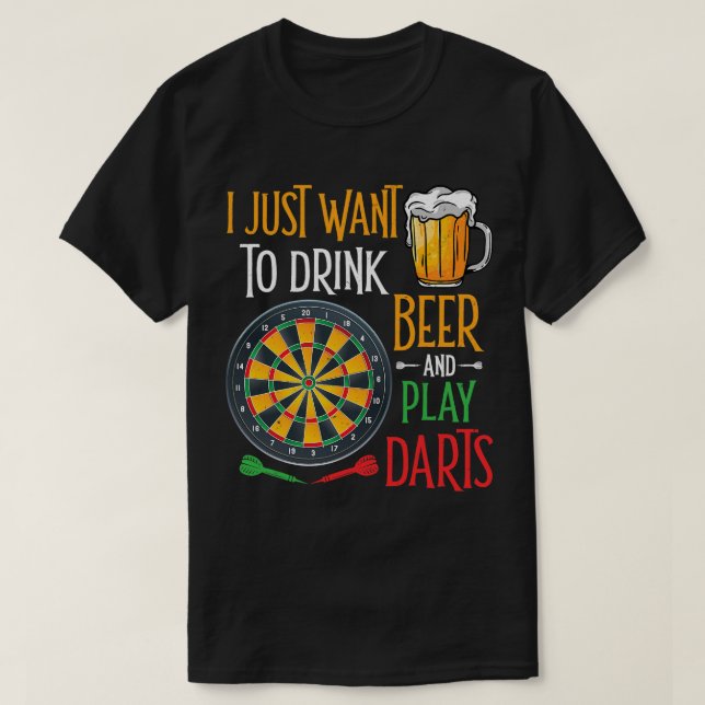 Beer I Just Want To Drink Beer and Play Darts Funn T-Shirt (Design Front)