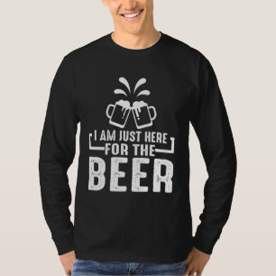 Beer    I m Just Here For The Beer T-Shirt