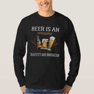 Beer is an expression of creativity and innovation T-Shirt