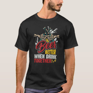 Beer Is Better When Drink Together T-Shirt