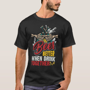 Beer Is Better When Drink Together T-Shirt