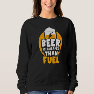 Beer Is Cheaper Than Fuel Pump Prices Petrol Gas Sweatshirt