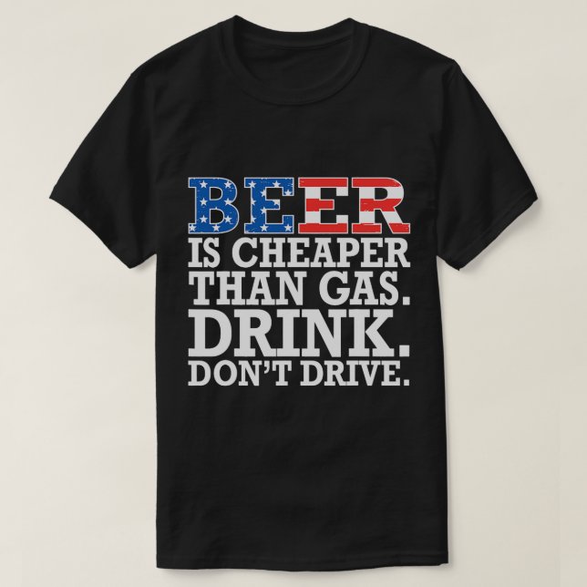 Beer is cheaper than gas drink dont drive funny Ju T-Shirt (Design Front)