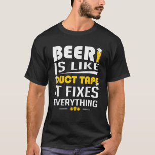 Beer Is Like Duct Tape It Fixes Everything T shirt