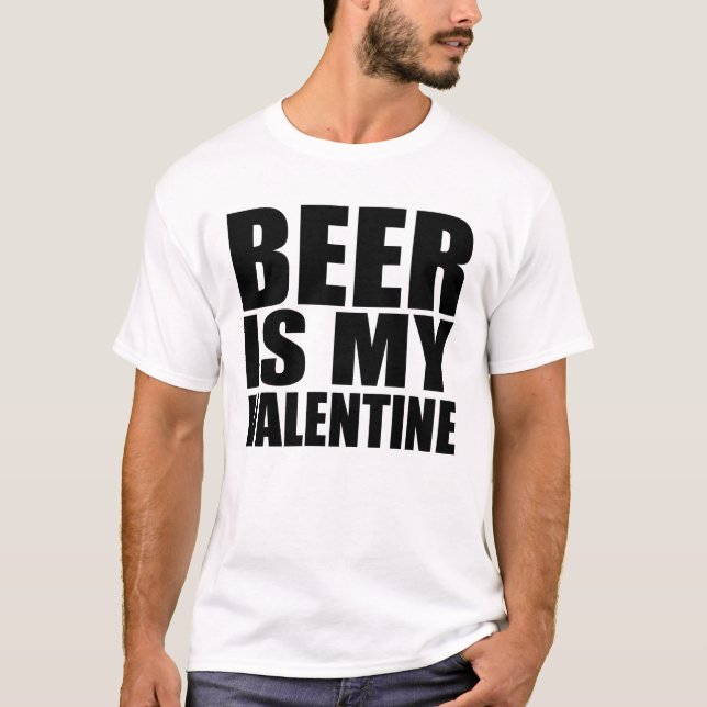 Beer is my valentine T-Shirt (Front)