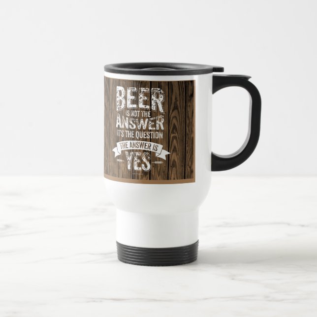 Beer Is Not The Answer Travel Mug (Right)