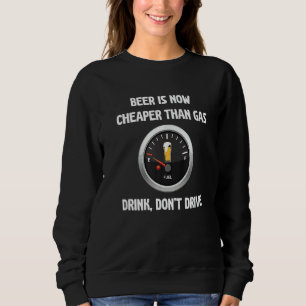 Beer Is Now Cheaper Than Gas Drink Don't Drive Bee Sweatshirt