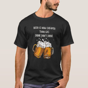 Beer Is Now Cheaper Than Gas Drink Don't Drive Bee T-Shirt