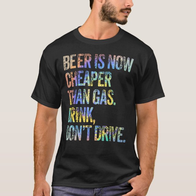 Beer is Now Cheaper Than Gas Drink Don't Drive Bee T-Shirt (Front)