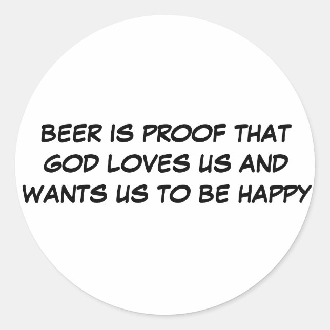 BEER IS PROOF THAT GOD LOVES US AND WANTS US TO... CLASSIC ROUND STICKER (Front)
