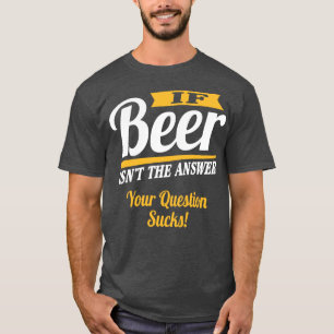 Beer is the answer 2 T-Shirt
