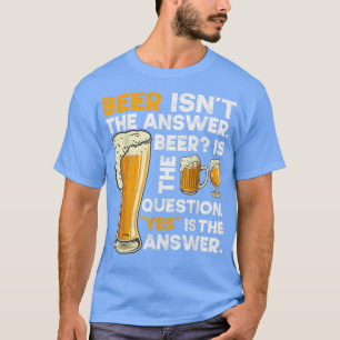 Beer isn't answer funny beer drinking crafts IPA b T-Shirt