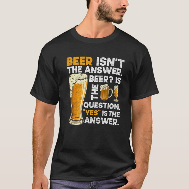 Beer Isn't Answer Funny Beer Drinking Crafts IPA B T-Shirt (Front)