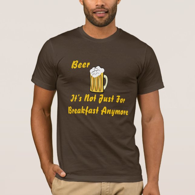 Beer , It’s Not Just For Breakfast... T-Shirt (Front)