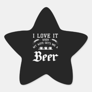 Beer Lover I Love It When My Wife Gets Me A Beer Star Sticker