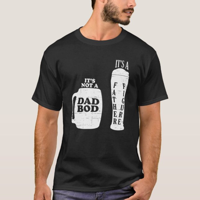 Beer Lover Its Not A Dad Bod Its A Father Figure F T-Shirt (Front)