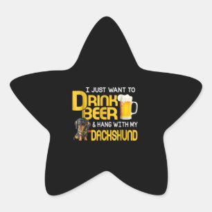 Beer Lover  Just Want To Drink Beer Hang Dachshund Star Sticker