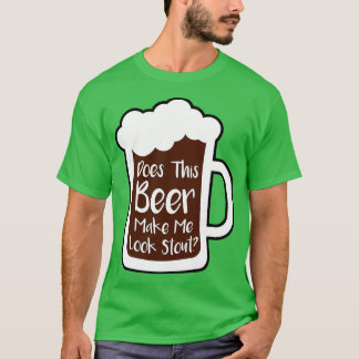 Beer Make Me Look Stout T-Shirt