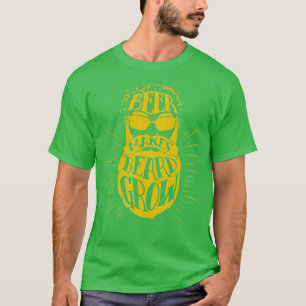 Beer makes beard grow 2 T-Shirt