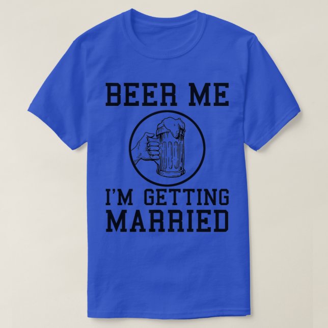 Beer me bachelor party gift idea funny T-Shirt (Design Front)