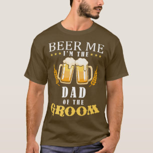 Beer Me Dad Of The Groom Drinking Team Wedding Par T-Shirt