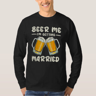 Beer Me Drinking I m Getting Married Groom Bachelo T-Shirt