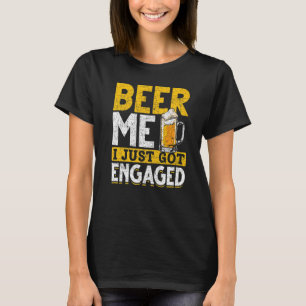 Beer Me I Just Got Engaged Beer Drinking Engageme T-Shirt