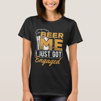 Beer me I just got engaged  drinker alcohol marria T-Shirt