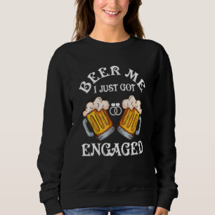 Beer Me I Just Got Engaged Engagement Fiance Fian Sweatshirt