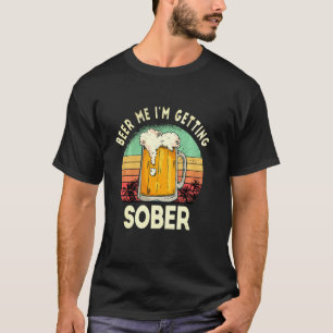 Beer Me I M Getting Sober Funny Sarcastic  Sunset T-Shirt