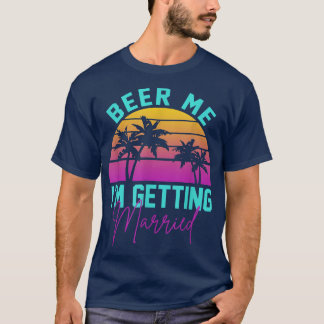Beer Me Im Getting Married Bachelor Party Apparel  T-Shirt