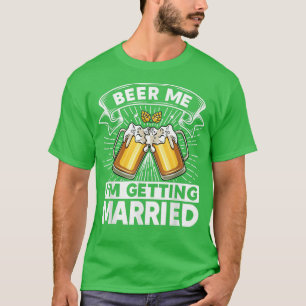 Beer Me I'm Getting Married Bride Groom Bachelor P T-Shirt